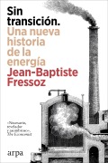 Sin transición. Una nueva historia de la energía - Jean-Baptiste Fressoz