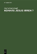 Cover-Bild zum Titel 'Konnte Jesus irren ?' von 'Paul Schwartzkopff'