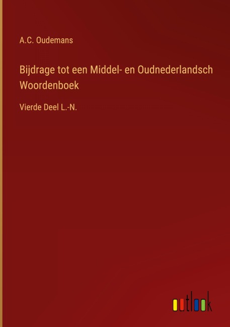 Bijdrage tot een Middel- en Oudnederlandsch Woordenboek - A. C. Oudemans