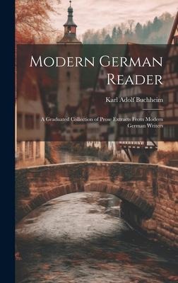 Modern German Reader: A Graduated Collection of Prose Extracts From Modern German Writers - Karl Adolf Buchheim