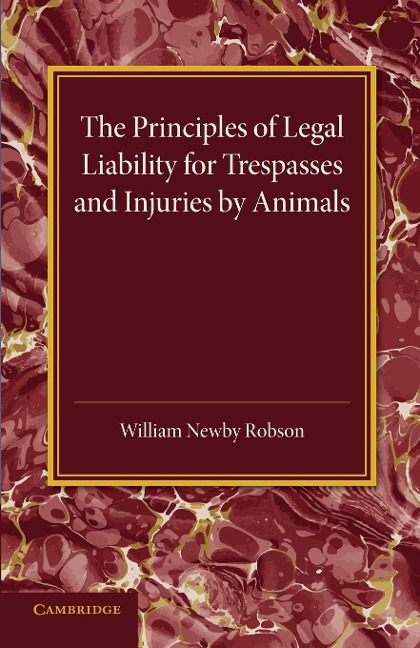 The Principles of Legal Liability for Trespasses and Injuries by       Animals - William Newby Robson