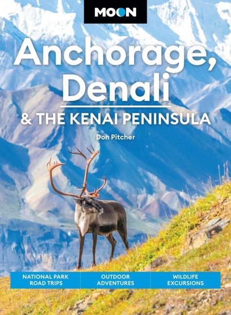 Moon Anchorage, Denali & the Kenai Peninsula - Don Pitcher, Moon Travel Guides