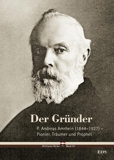 Der Gründer - P. Andreas Amrhein (1844-1927) - Pionier, Träumer und Prophet - Cyrill Schäfer