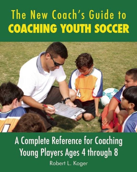 The New Coach's Guide to Coaching Youth Soccer - Robert L Koger