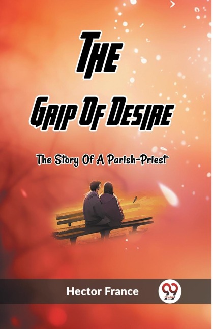 The Grip Of Desire The Story Of A Parish-Priest - Hector France