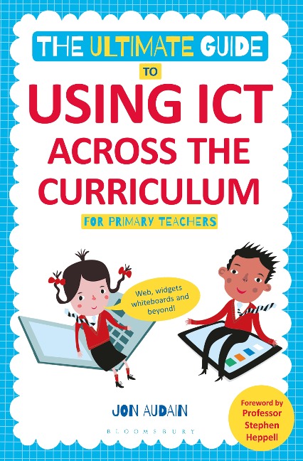 The Ultimate Guide to Using ICT Across the Curriculum (For Primary Teachers) - Jon Audain