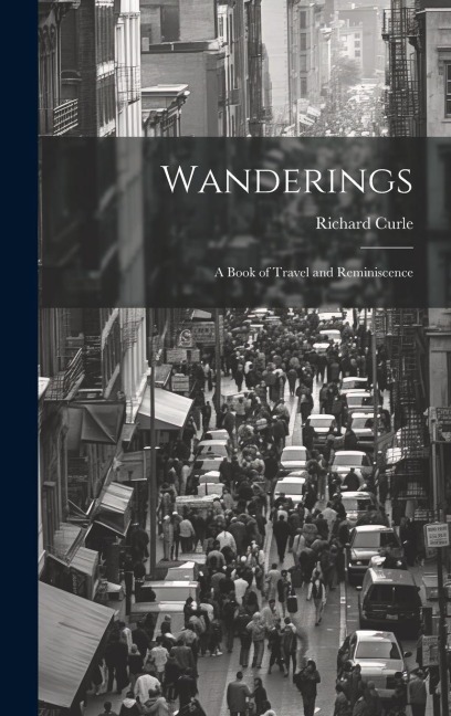 Wanderings: A Book of Travel and Reminiscence - Richard Curle