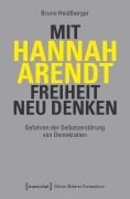 Mit Hannah Arendt Freiheit neu denken - Bruno Heidlberger