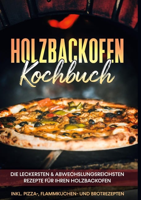 Holzbackofen Kochbuch: Die leckersten & abwechslungsreichsten Rezepte für Ihren Holzbackofen - inkl. Pizza-, Flammkuchen- und Brotrezepten - Markus Wurps