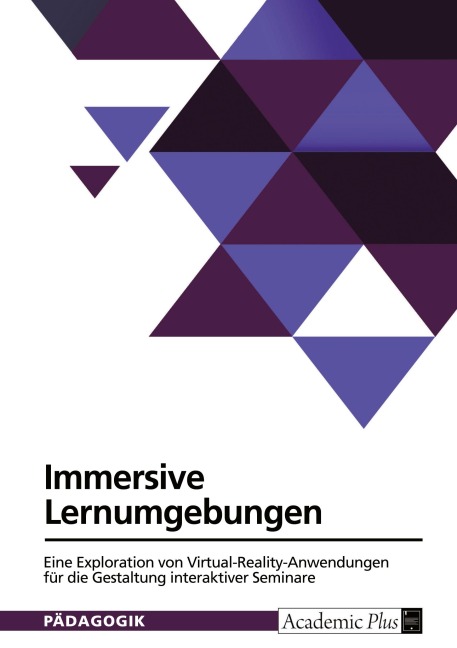 Immersive Lernumgebungen. Eine Exploration von Virtual-Reality-Anwendungen für die Gestaltung interaktiver Seminare - Anonymous