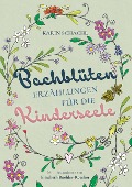 Bachblütenerzählungen für die Kinderseele - Karin Schächl