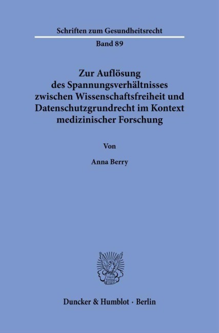 Zur Auflösung des Spannungsverhältnisses zwischen Wissenschaftsfreiheit und Datenschutzgrundrecht im Kontext medizinischer Forschung - Anna Berry
