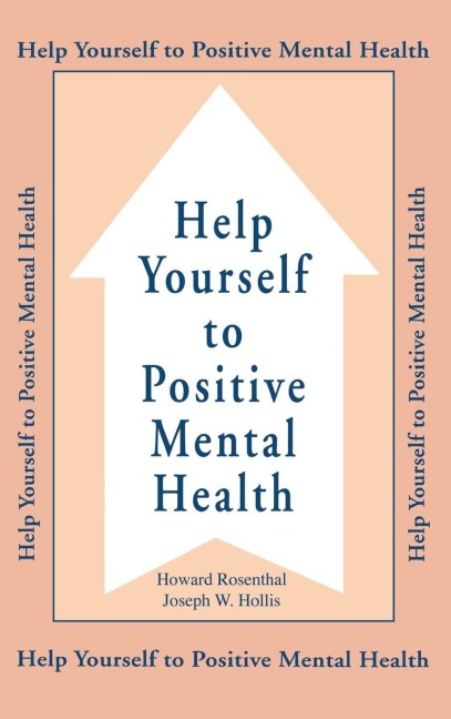 Help Yourself To Positive Mental Health - Howard Rosenthal, Joseph W. Hollis