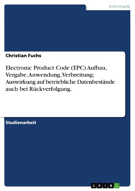 Electronic Product Code (EPC) Aufbau, Vergabe, Anwendung, Verbreitung; Auswirkung auf betriebliche Datenbestände auch bei Rückverfolgung. - Christian Fuchs