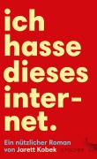 Cover-Bild zum Titel 'Ich hasse dieses Internet. Ein nützlicher Roman' von 'Jarett Kobek'