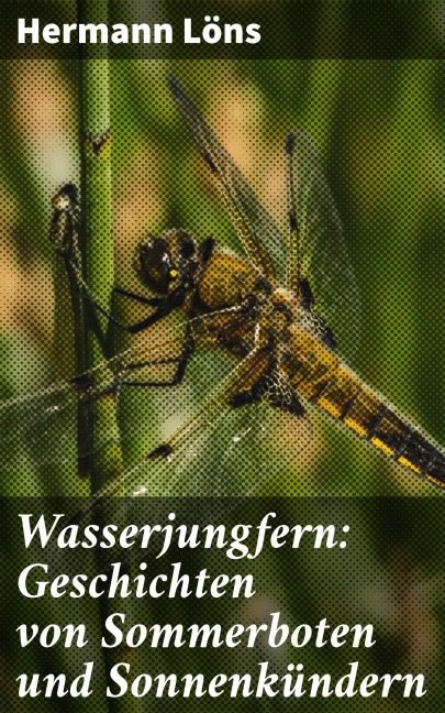 Wasserjungfern: Geschichten von Sommerboten und Sonnenkündern - Hermann Löns