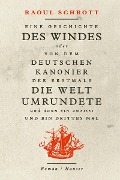 Eine Geschichte des Windes oder Von dem deutschen Kanonier der erstmals die Welt umrundete und dann ein zweites und ein drittes Mal - Raoul Schrott