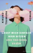 Cover-Bild zum Titel 'Lasst mich einfach hier sitzen und Yakisoba essen' von 'Kikuko Tsumura'