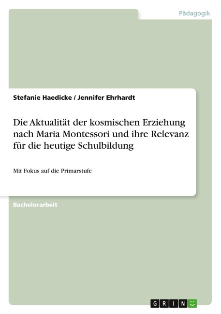 Die Aktualität der kosmischen Erziehung nach Maria Montessori und ihre Relevanz für die heutige Schulbildung - Stefanie Haedicke, Jennifer Ehrhardt