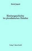 Cover-Bild zum Titel 'Kirchengeschichte im pluralistischen Zeitalter' von 'Bernd Jaspert'