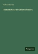 Cover-Bild zum Titel 'Pflanzenkunde zur Badischen Flora' von 'Ferdinand Leutz'