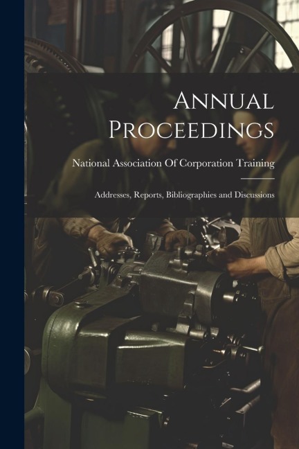 Annual Proceedings: Addresses, Reports, Bibliographies and Discussions - 