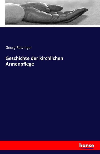 Geschichte der kirchlichen Armenpflege - Georg Ratzinger