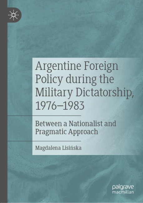 Argentine Foreign Policy during the Military Dictatorship, 1976-1983 - Magdalena Lisi¿ska