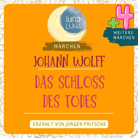Johann Wolff: Das Schloss des Todes plus vier weitere Märchen - Luna Luna, Johann Wolff
