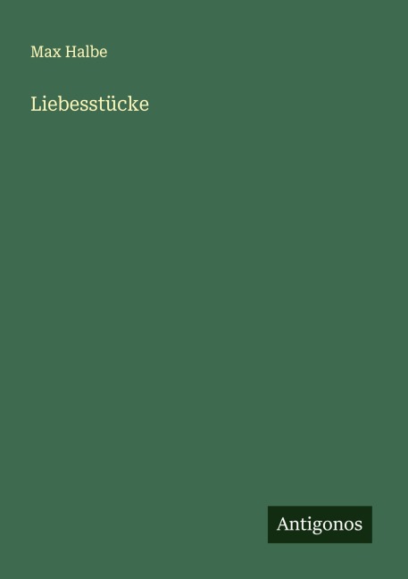 Liebesstücke - Max Halbe