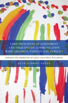 Core Principles of Assessment and Therapeutic Communication with Children, Parents and Families - Ruth Schmidt Neven