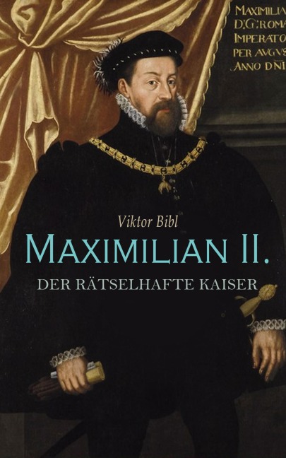 Maximilian II. - Der rätselhafte Kaiser - Viktor Bibl