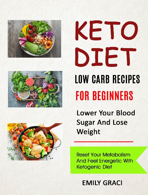 Keto Diet: Low Carb Recipes for Beginners (Lower Your Blood Sugar and Lose Weight) - Emily Graci