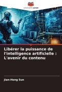 Cover-Bild zum Titel 'Libérer la puissance de l'intelligence artificielle : L'avenir du contenu' von 'Jian-Hong Sun'