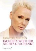 Cover-Bild zum Titel 'Im Leben wird dir nichts geschenkt.' von 'Brigitte Nielsen'