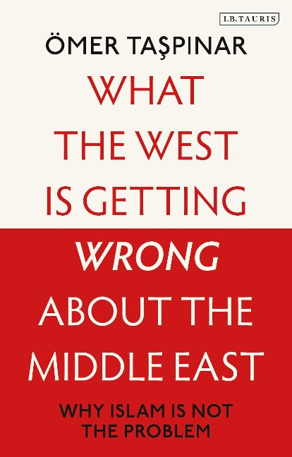 What the West Is Getting Wrong about the Middle East - Ömer Taspinar