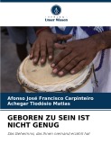 Cover-Bild zum Titel 'GEBOREN ZU SEIN IST NICHT GENUG' von 'Afonso José Francisco Carpinteiro, Achegar Tiodósio Matias'