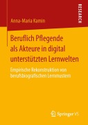 Cover-Bild zum Titel 'Beruflich Pflegende als Akteure in digital unterstützten Lernwelten' von 'Anna-Maria Kamin'