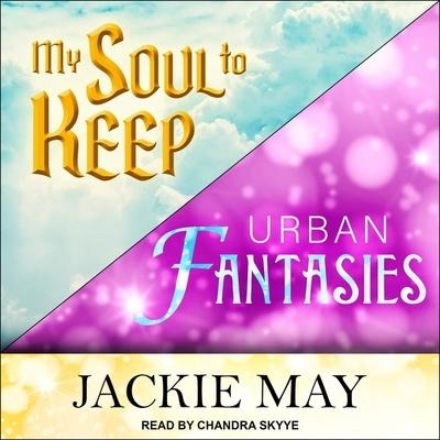 My Soul to Keep & Urban Fantasies Lib/E - Jackie May