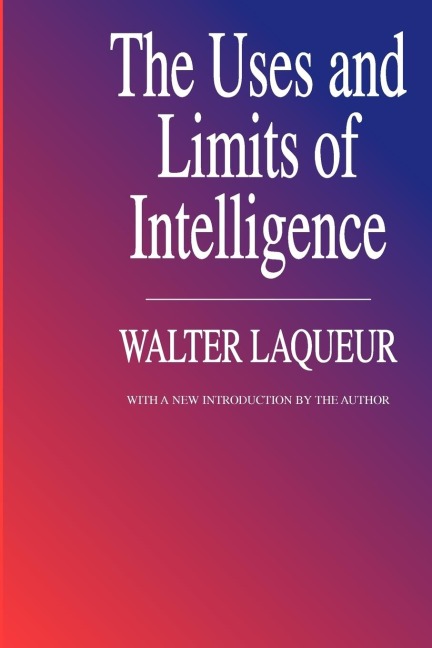The Uses and Limits of Intelligence - Walter Laqueur