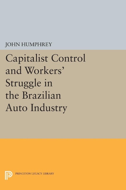 Capitalist Control and Workers' Struggle in the Brazilian Auto Industry - John Humphrey