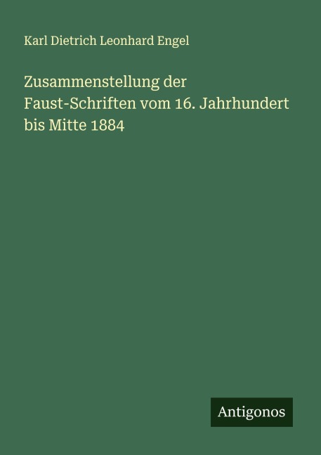 Zusammenstellung der Faust-Schriften vom 16. Jahrhundert bis Mitte 1884 - Karl Dietrich Leonhard Engel