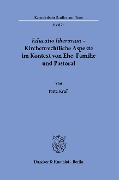 Educatio liberorum - Kirchenrechtliche Aspekte im Kontext von Ehe, Familie und Pastoral. - Jutta Krall