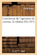 Catéchisme de l'Opérateur de Cinéma. 2e Édition - Émile Kress, Ach Delamarre