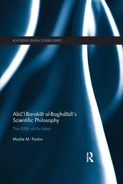 Ab¿'l-Barak¿t al-Baghd¿d¿'s Scientific Philosophy - Moshe Pavlov