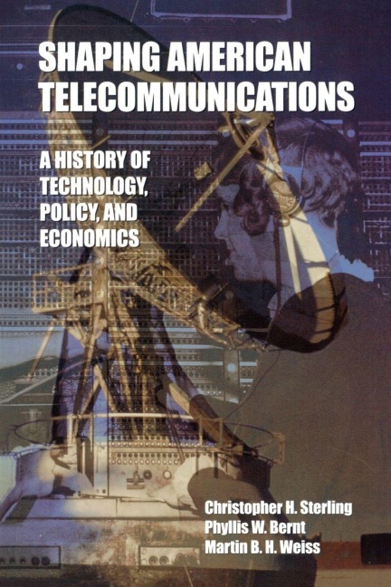 Shaping American Telecommunications - Christopher Sterling, Martin B. H. Weiss, Phyllis W. Bernt