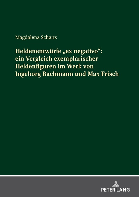 Heldenentwürfe «ex negativo»: ein Vergleich exemplarischer Heldenfiguren im Werk von Ingeborg Bachmann und Max Frisch - Magdalena Schanz