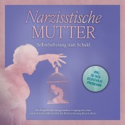 Cover-Bild zum Titel 'Narzisstische Mutter: Selbstbefreiung statt Schuld - Ein Ratgeber für den gesunden Umgang mit einer narzisstischen Mutter und die Rückeroberung Ihres Lebens - inkl. 30-Tage-Selbsthilfeprogramm' von 'Susanne Hoffmann'
