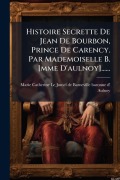 Cover-Bild zum Titel 'Histoire Secrette De Jean De Bourbon, Prince De Carency. Par Mademoiselle B. [mme D'aulnoy]......' von ''