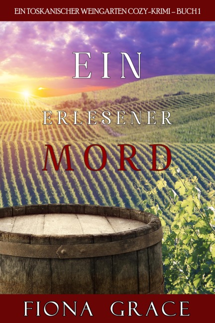 Ein erlesener Mord (Ein Toskanischer Weingarten Cozy-Krimi - Buch 1) - Fiona Grace